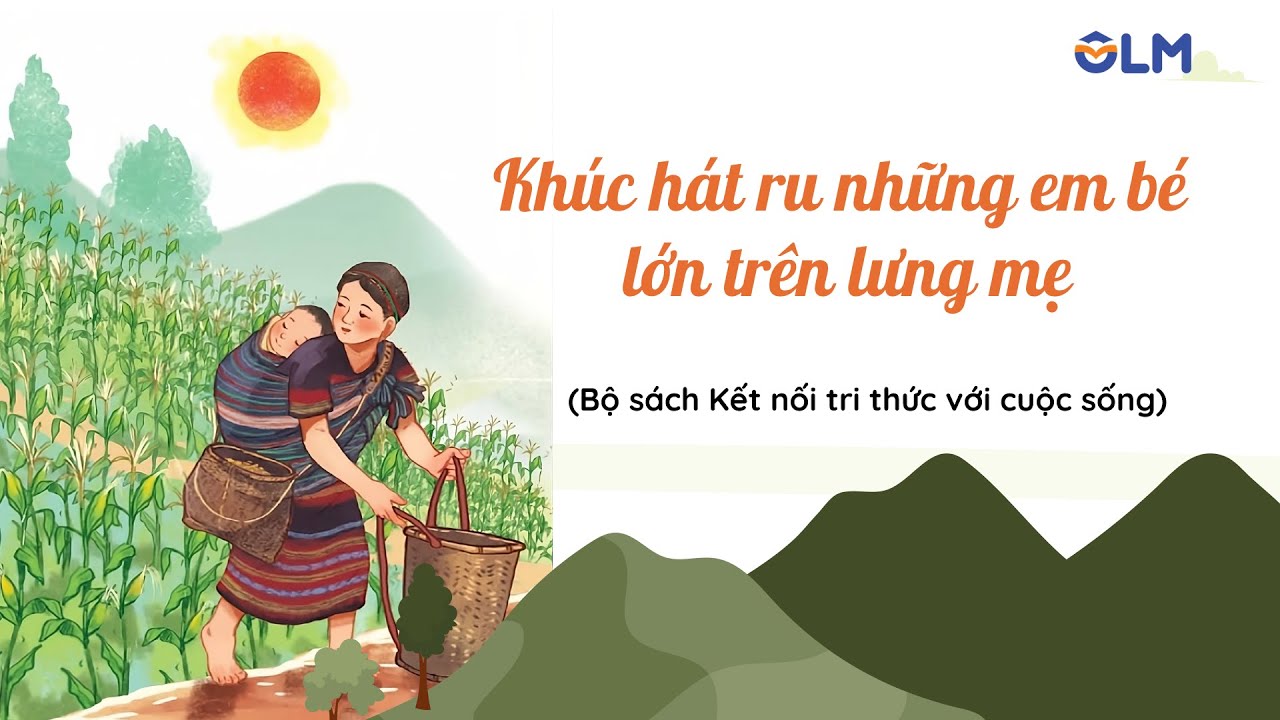 Khúc hát ru những em bé lớn trên lưng mẹ - Tiếng Việt 5 Kết nối tri thức với cuộc sống