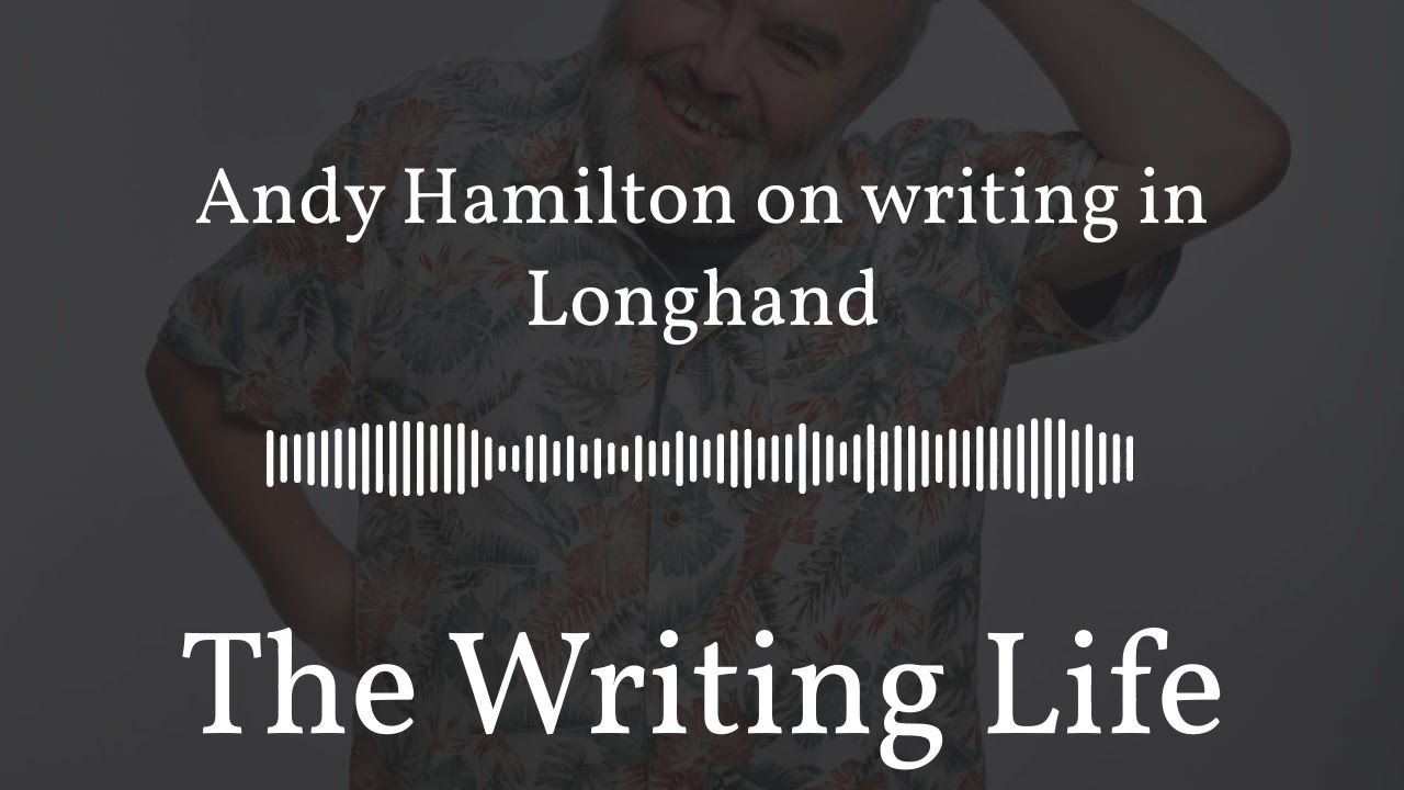 The Writing Life - Andy Hamilton on writing in Longhand