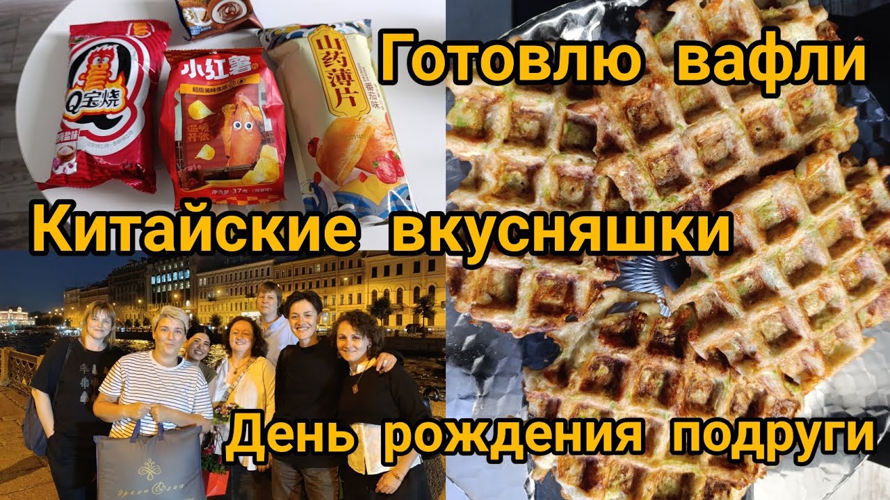 День рождения подруги. Готовлю вафли. Китайские вкусняшки. Питер. Лето.
