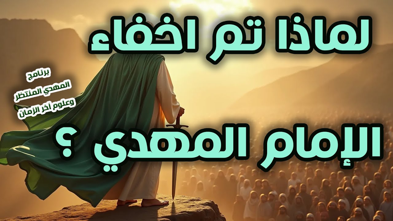 المهدي المنتظر وعلوم آخر الزمان ( 234 ) لماذا تم إخفاء الإمام المهدي ؟