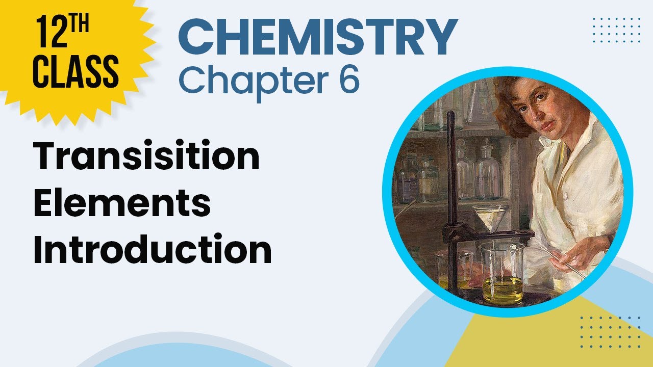 Transisition Elements Introduction - Chapter 6 - Chemistry Class 12th - Lecture 1