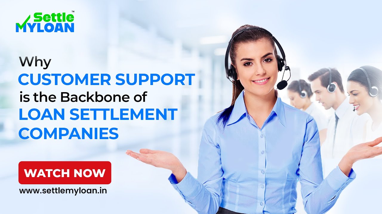 Why Customer Support is the Backbone of Loan Settlement Companies | Insights from Settle My Loan