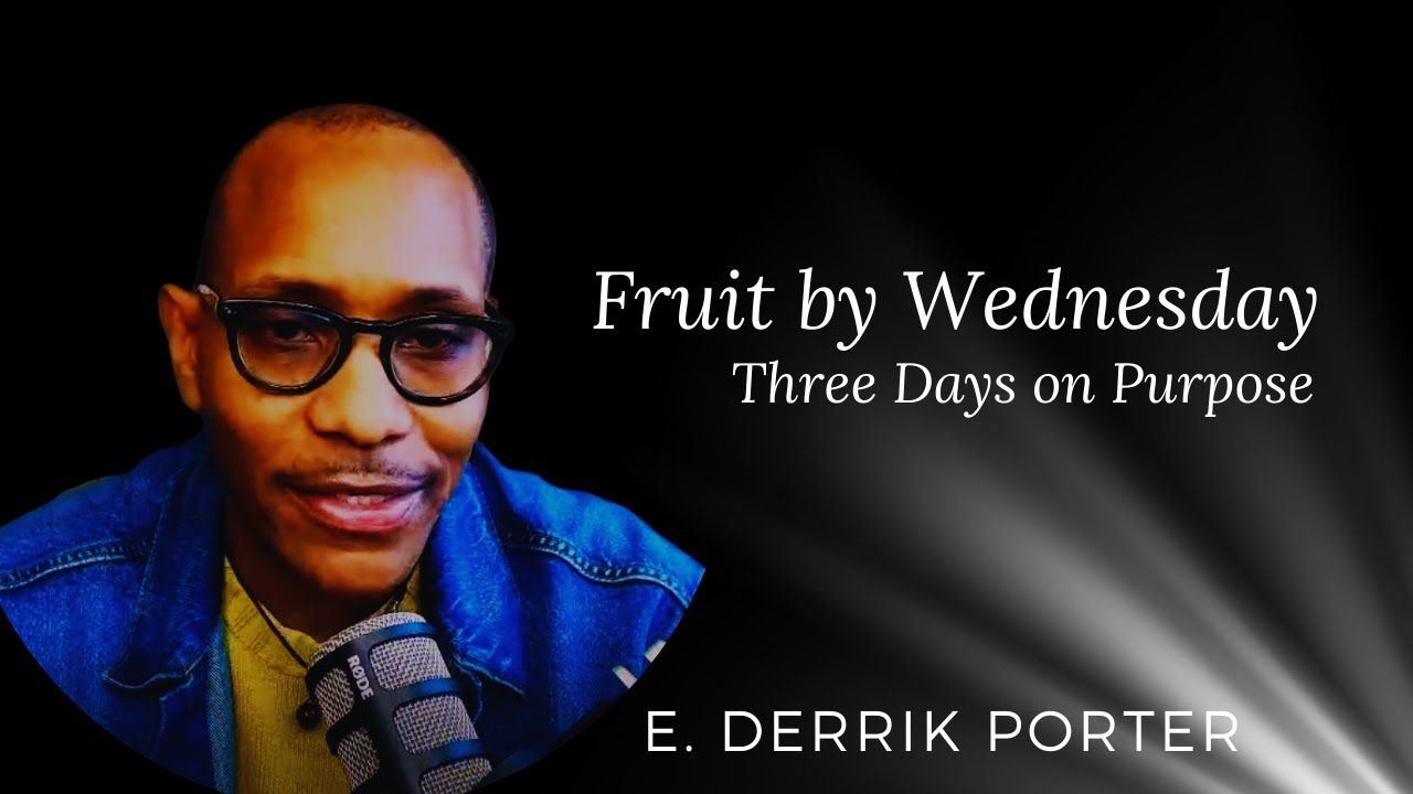 Fruit by Wednesday: Three Days on Purpose - E. Derrik Porter