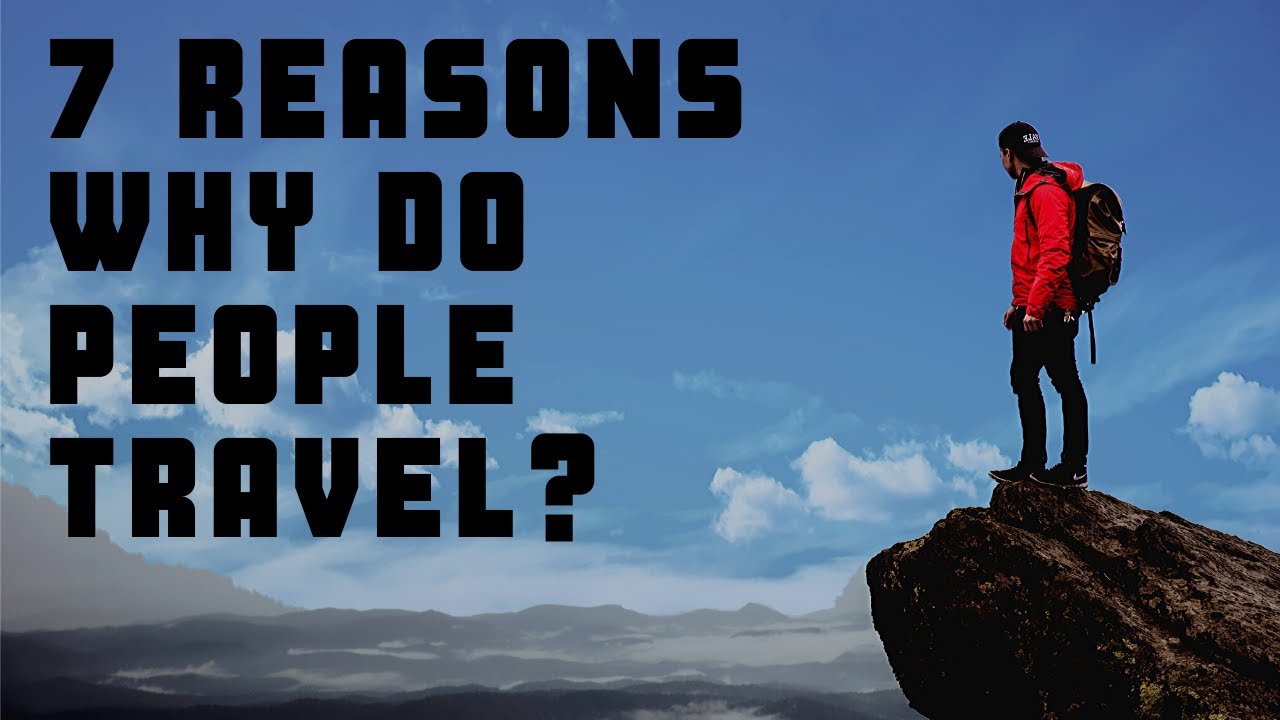 Why Do People Travel? 7 Reasons Why