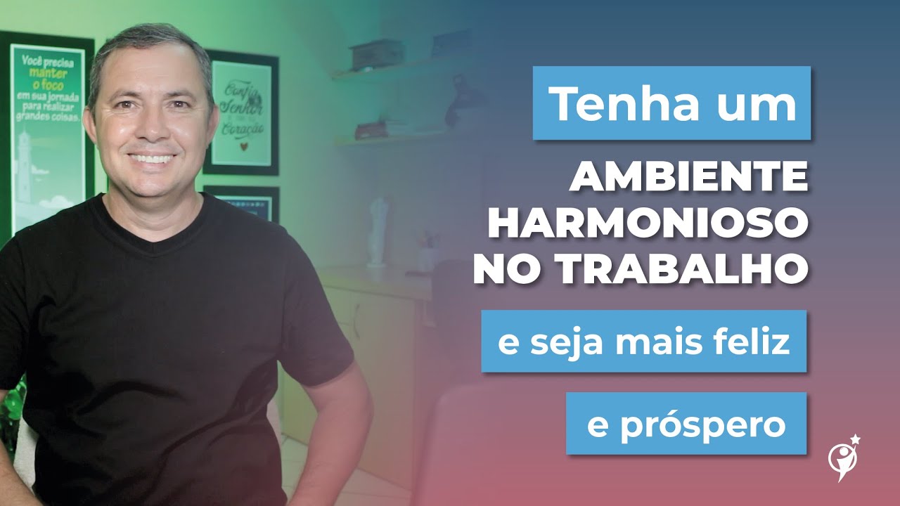 Tenha um AMBIENTE HARMONIOSO NO TRABALHO e seja mais feliz e pr&oacute;spero