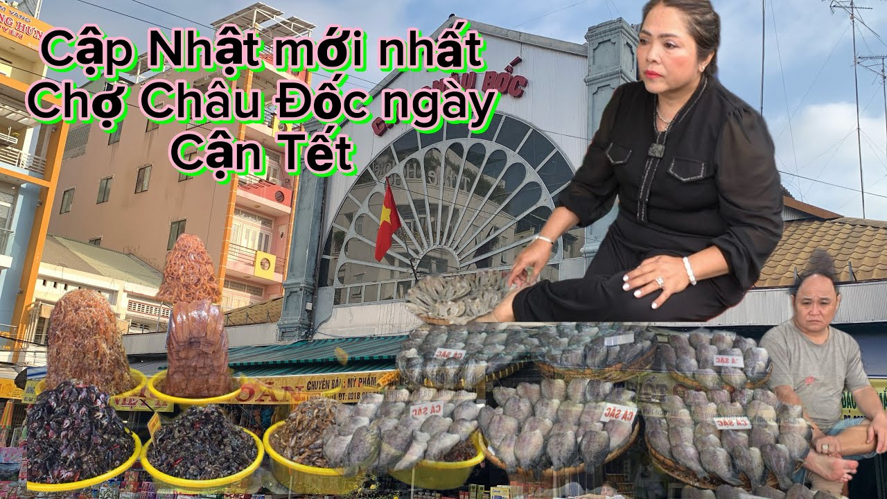Cập Nhật mới nhất chợ CHÂU ĐỐC ngày cận Tết 
