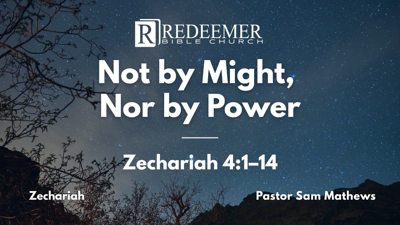 Not by Might, Nor by Power | Zechariah 4:1–14 | Pastor Sam Mathews