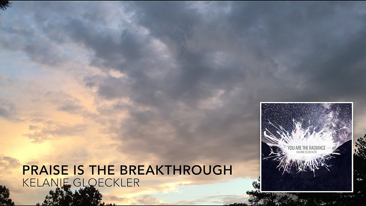 Praise Is The Breakthrough/The Author... (lyric video) // You Are The Radiance // Kelanie Gloeckler