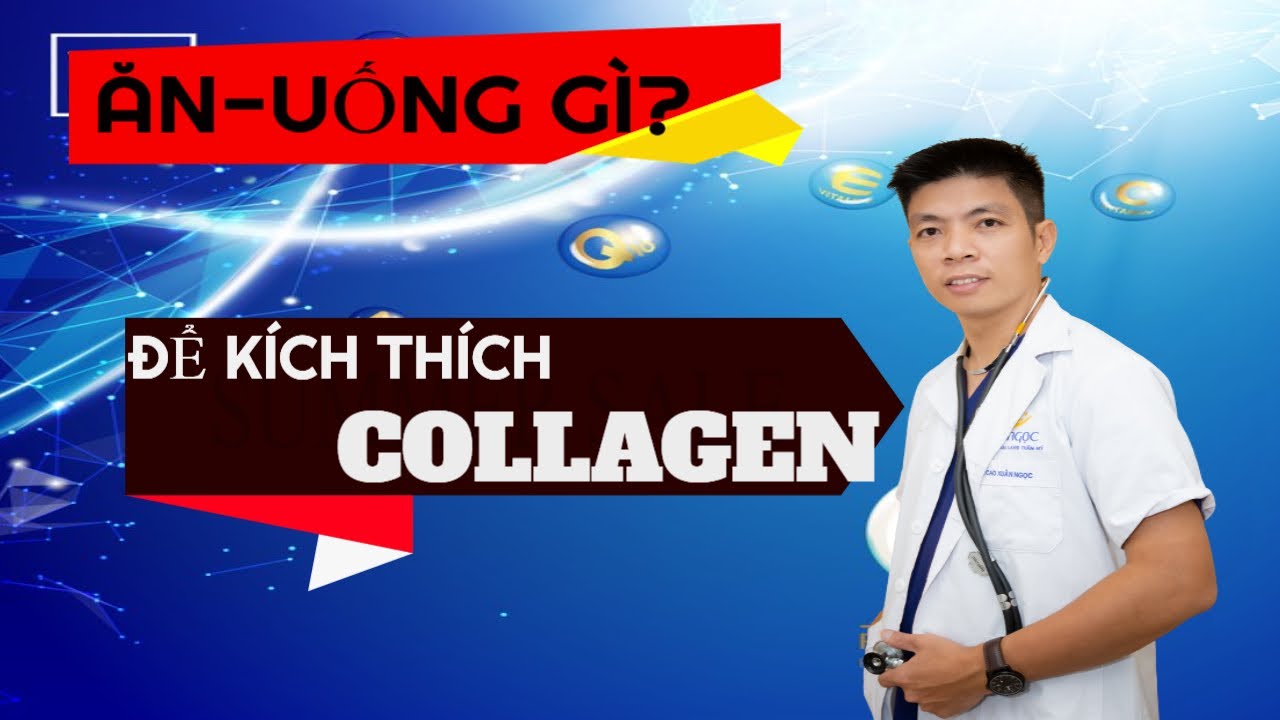 GIẢI MÃ VỀ COLLAGEN, ĂN GÌ -UỐNG GÌ ĐỂ CƠ THỂ TỔNG HỢP COLLAGEN| DR.NGỌC