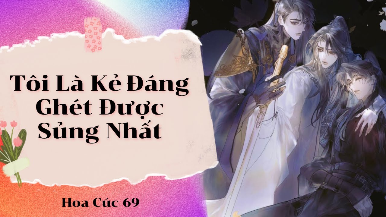 Truyện Boy Love || Tôi Là Kẻ Đáng Ghét Được Sủng Nhất || Hoa Cúc 69