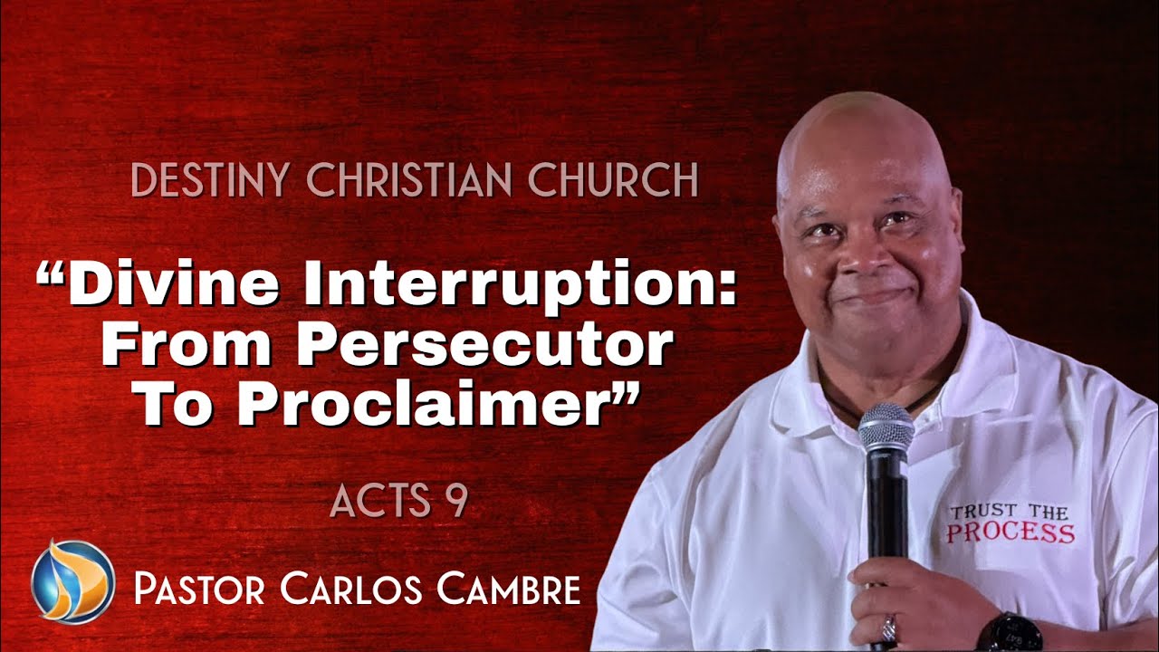 “Divine Interruption: From Persecutor To Proclaimer” Pastor Carlos Cambre