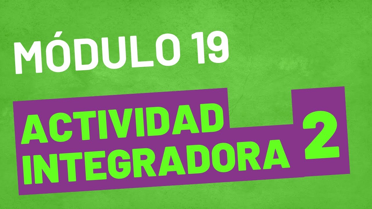 Actividad Integradora 2  -  MÓDULO 19 - ACTUALIZADA - PREPA EN LINEA SEP