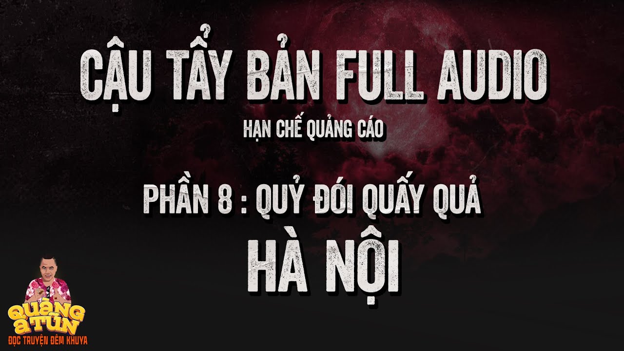 Truyện Ma Hay : FULL CẬU TẨY PHẦN 8 : Quỷ Đ&oacute;i H&agrave; Nội | Recap &iacute;t quảng c&aacute;o