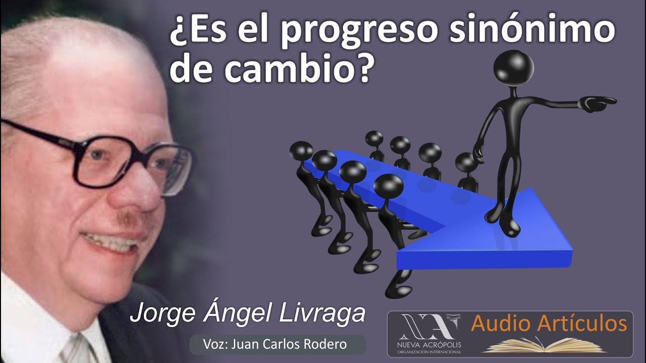 ¿El progreso es sinonimo de cambio? Jorge Ángel Livraga - Nueva Acrópolis