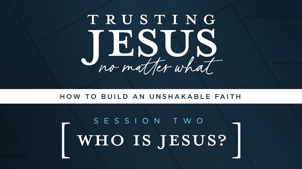Who Is Jesus? | Trusting Jesus No Matter What (Session 2)