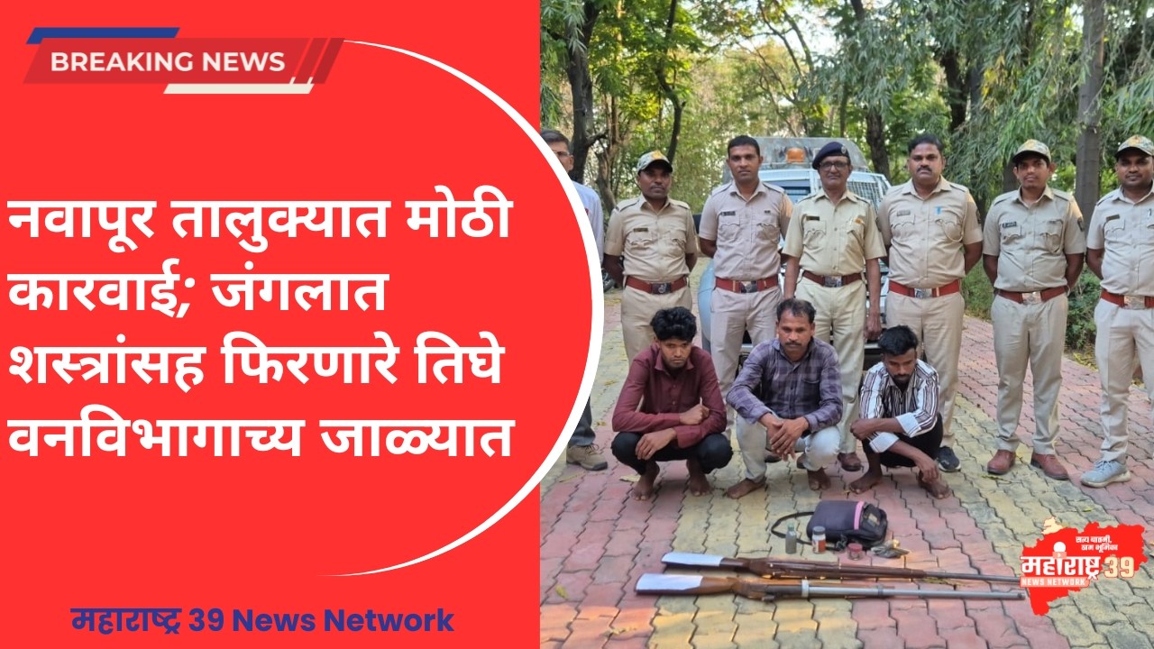 नवापूर तालुक्यात मोठी कारवाई; जंगलात शस्त्रांसह फिरणारे तिघे वनविभागाच्या जाळ्यात