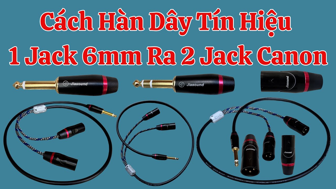 Cách Hàn Dây Tín Hiệu Một Đầu 6 Ly Ra Hai Đầu Canon 07/05/2025