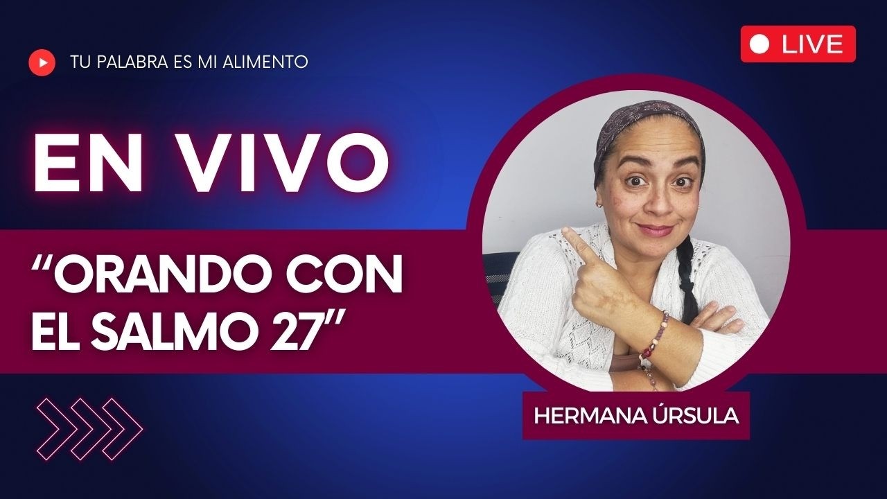 ORANDO CON EL SALMO 27 | Conversando con la hermana Úrsula