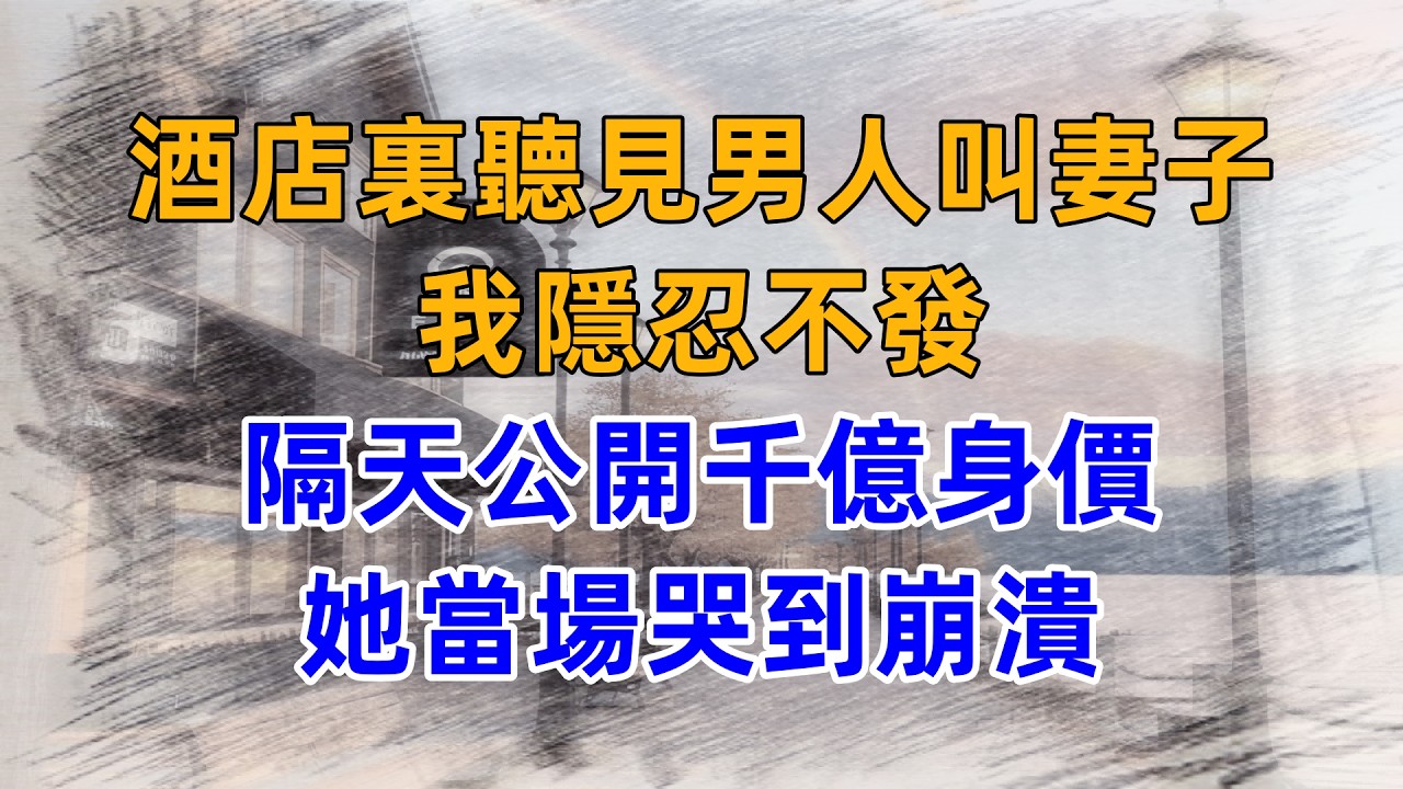 酒店裏聽見男人叫妻子，我隱忍不發，隔天公開千億身價，她當場哭到崩潰