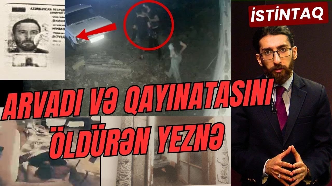 İstintaq: ARVADI VƏ QAYINATASINI ÖLDÜRƏN YEZNƏ| HİKMƏT ƏKBƏROVUN CİNAYƏT İŞİ