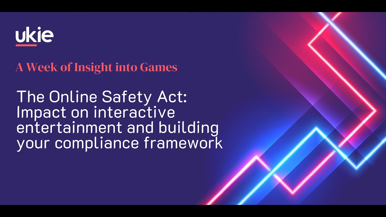 The Online Safety Act: Impact on interactive entertainment and building your compliance framework