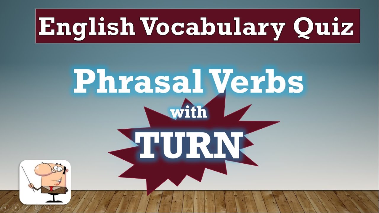 English Vocabulary Quiz 6:  Phrasal Verbs with TURN