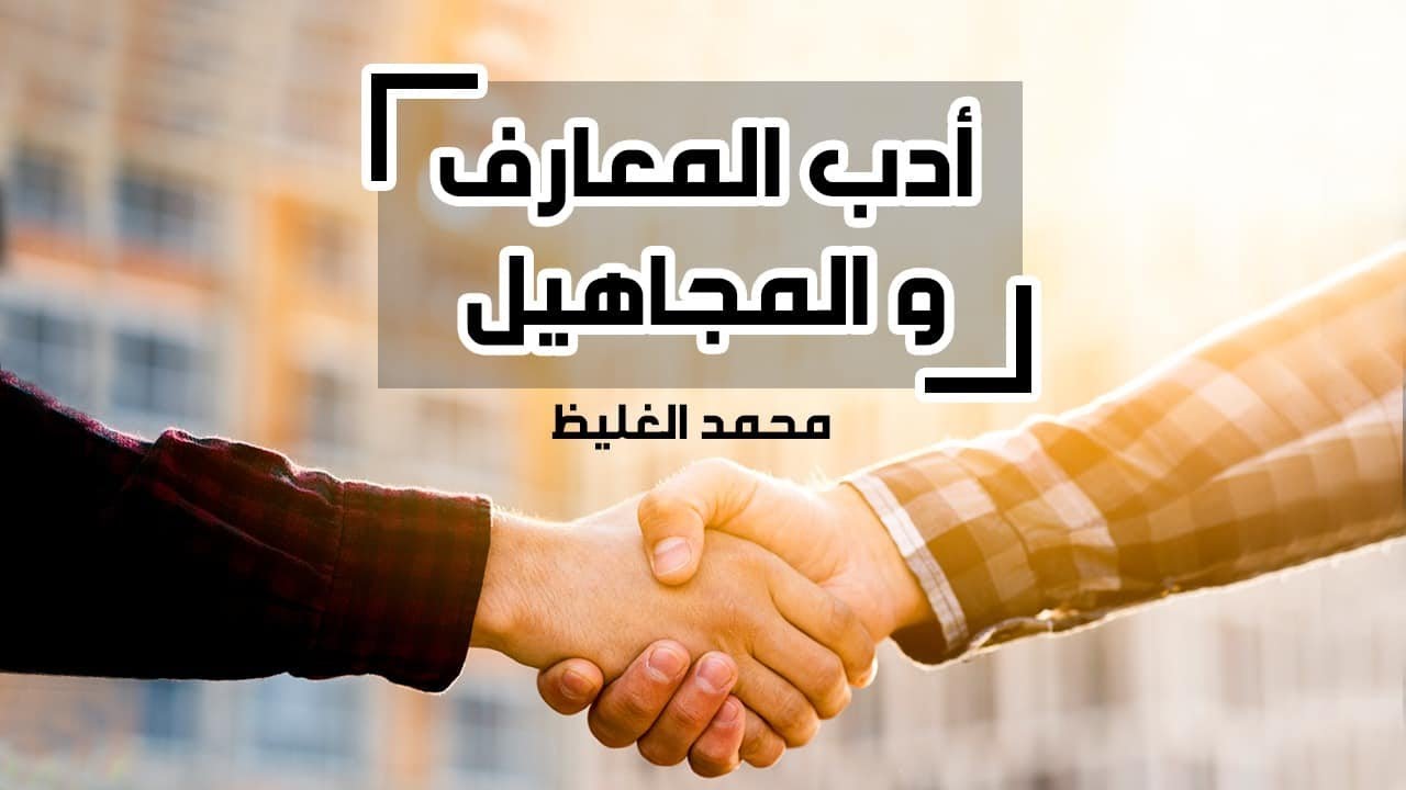 الأدب مع المعارف و المجاهيل - محمد الغليظ
