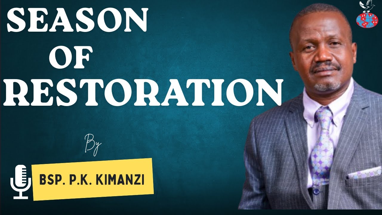 SEASON OF RESTORATION || BISHOP . P. KIMANZI