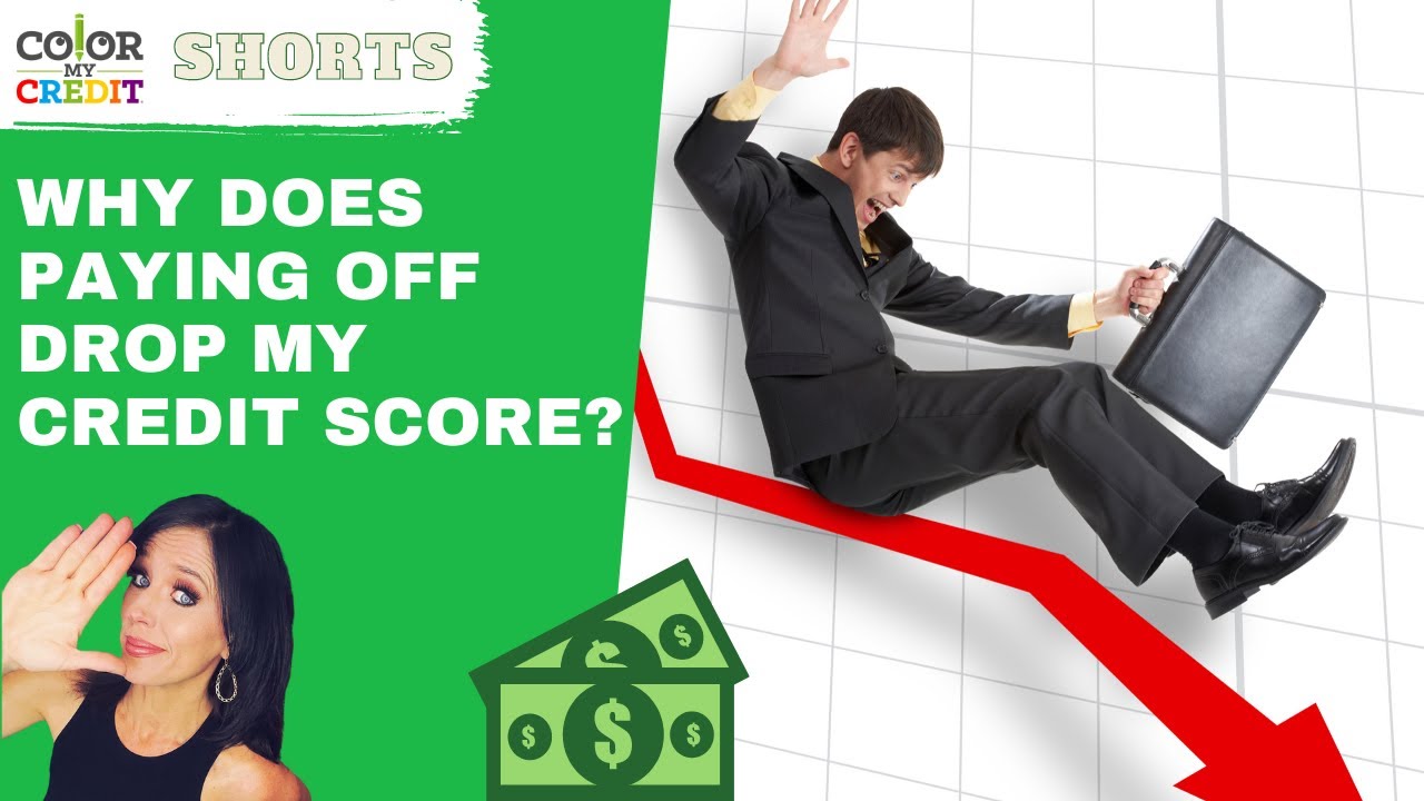 WHY DOES YOUR CREDIT SCORE DROP WHEN YOU PAY THINGS OFF?