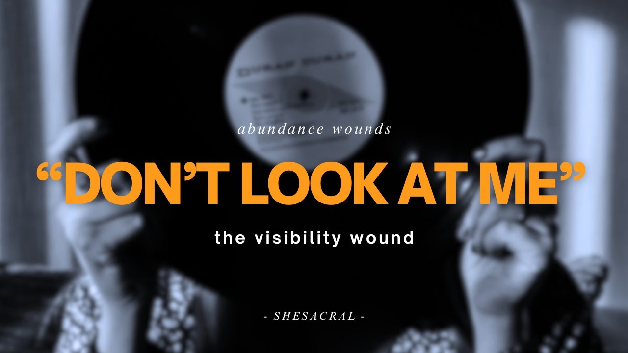why you have a fear of being seen | visibility wound