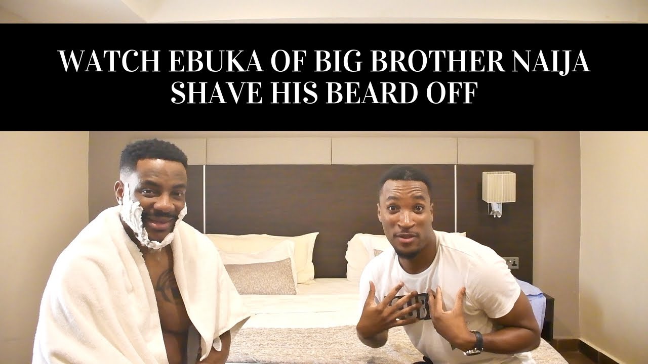 WATCH EBUKA SHAVE OFF HIS BEARD!
