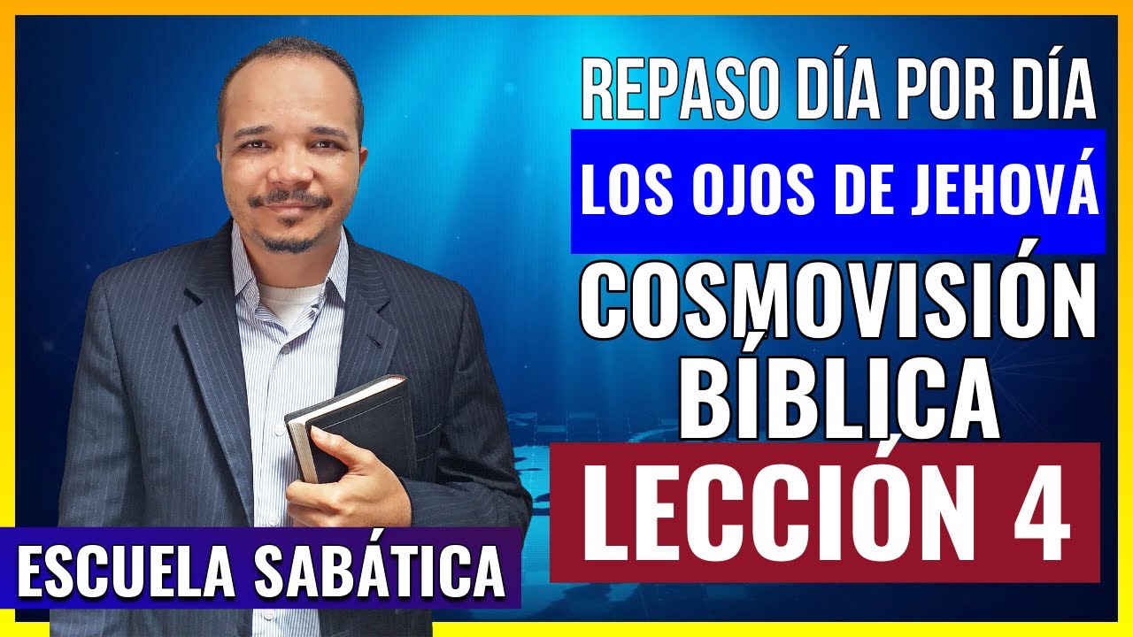 Lección 4  | LOS OJOS DE JEHOVA: La cosmovisión Bíblica  | Repaso completo día por día