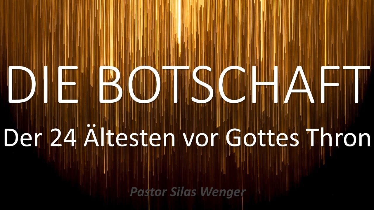 Die Botschaft der 24 &Auml;ltesten vor Gottes Thron! Pastor Silas Wenger