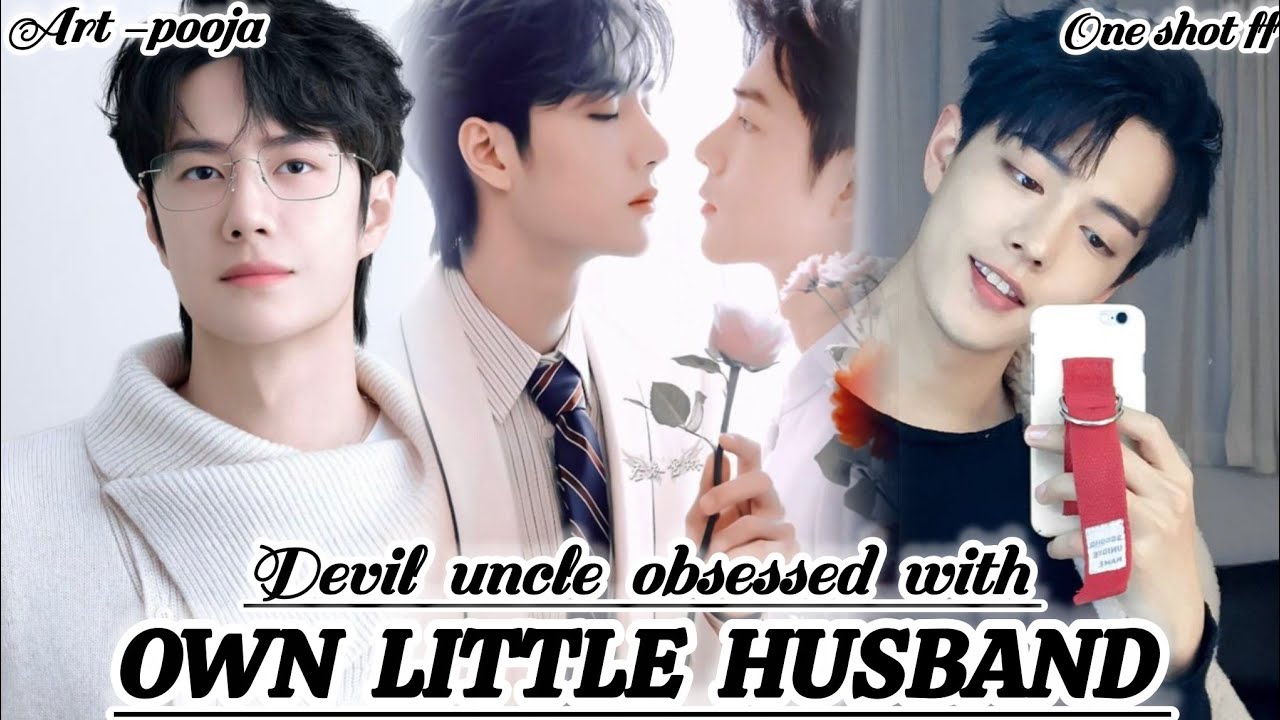 ONESHOT//DEVIL UNCLE OBSESSED WITH OWN LITTLE HUSBAND #wangxianff#oneshotff#blloveforesd#wangxian#bl