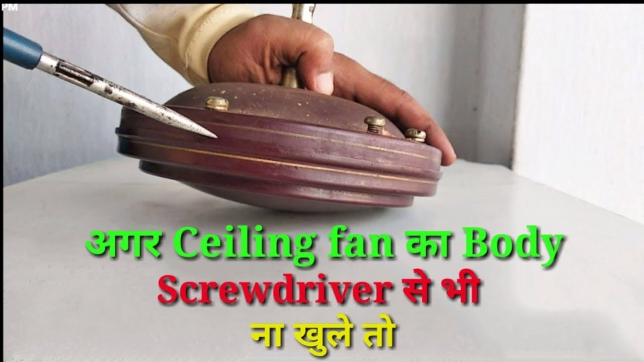 अगर Ceiling fan का Body Screwdriver से भी ना खुले तो