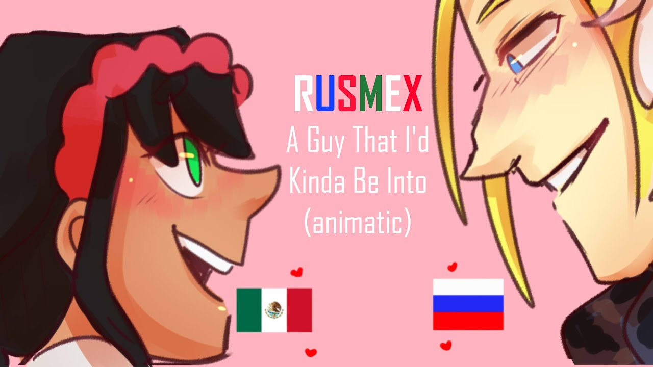 RusMex (animatic)  | A Guy That I'd Kinda Be Into