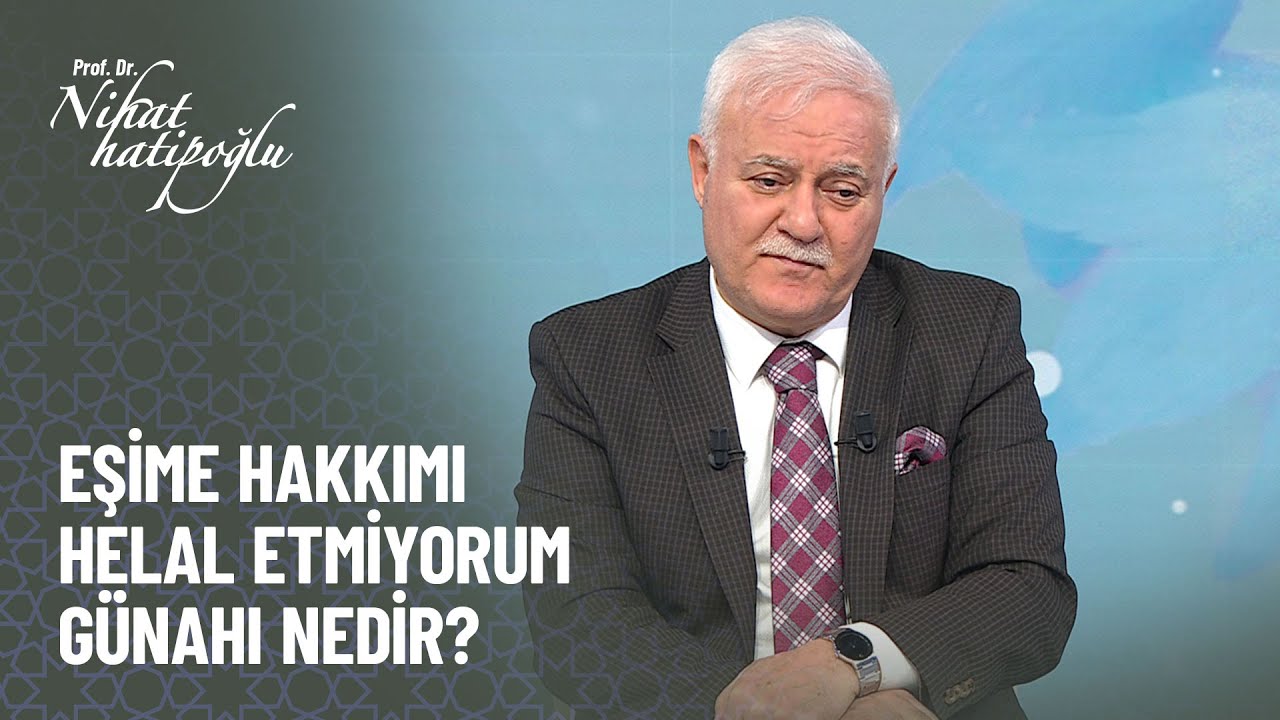 Eşim beni 6 kere aldattı hakkımı helal etmiyorum günahı nedir - Nihat Hatipoğlu ile Kur'an ve Sünnet