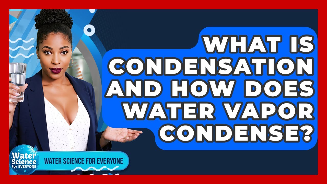 What Is Condensation And How Does Water Vapor Condense? - Water Science For Everyone
