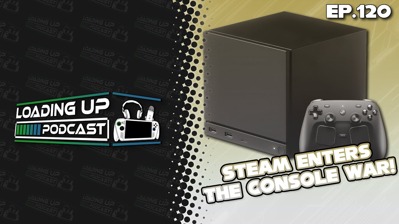 Steam Enters The Console War! - Loading Up Podcast Ep. 120