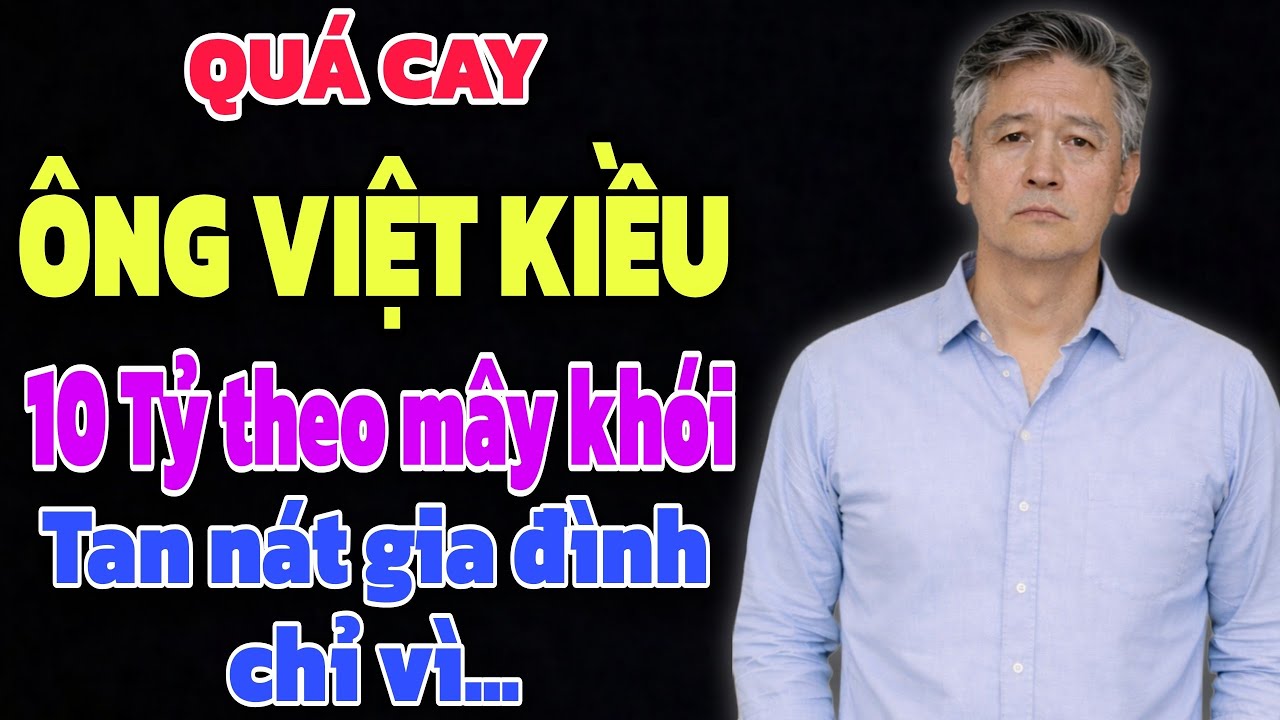 QUÁ CAY - ÔNG VIỆT KIỀU MẤT TRẮNG 10 TỶ THEO MÂY KHÓI TAN NÁT GIA ĐÌNH CHỈ VÌ...