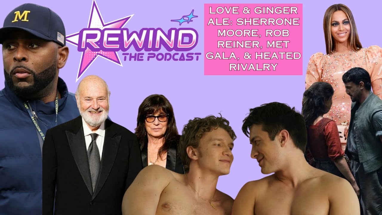 LOVE & GINGER ALE: SHERRONE MOORE, ROB REINER, MET GALA, & HEATED RIVALRY | REWIND: The Podcast