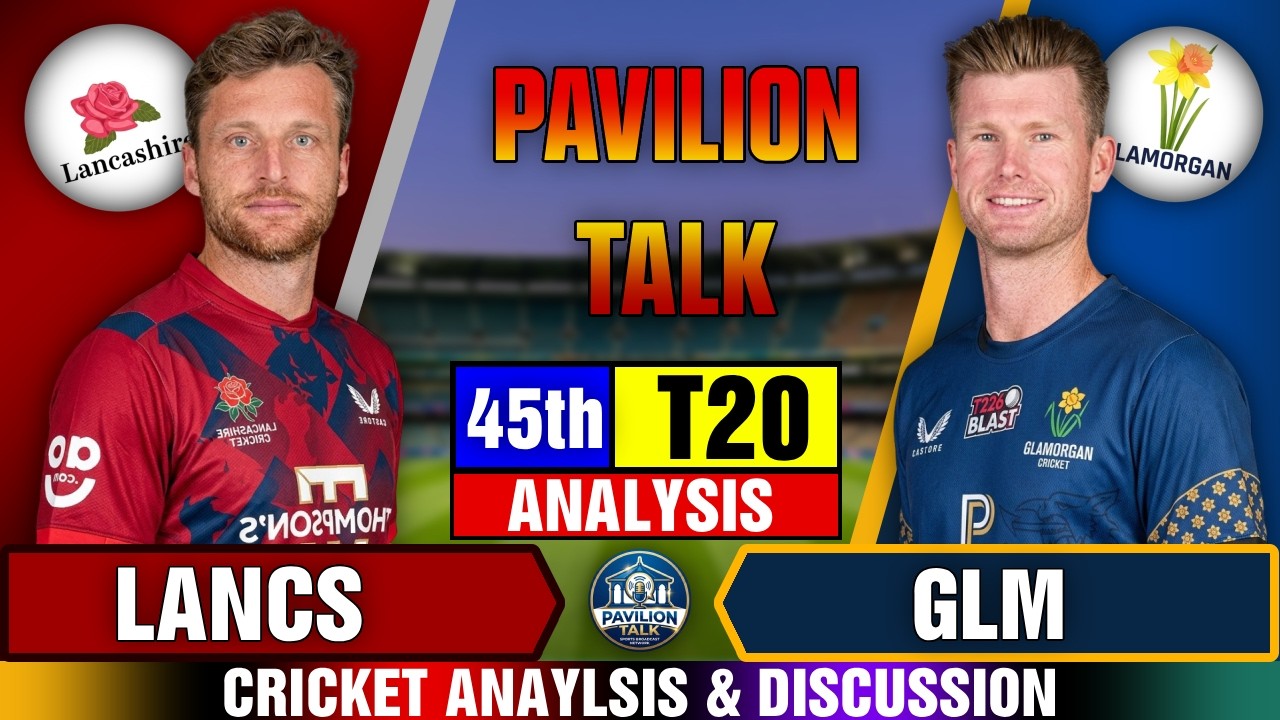 Lancashire vs Glamorgan | 45th T20 Match Analysis & Discussion - Pavilion Talk