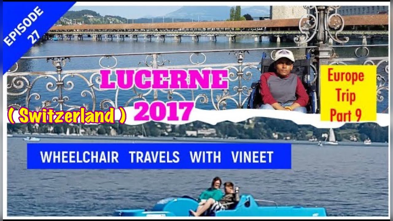 Lucerne City in a wheelchair || Switzerland ||Europe Trip 2017 || Wheelchair Accessibility reviews