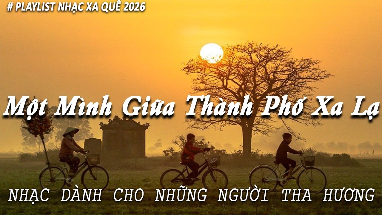 Nhạc Tâm Trạng Tha Hương 2026 | Một Mình Giữa Thành Phố Xa Lạ | Ai Đi Xa Rồi Sẽ Hiểu
