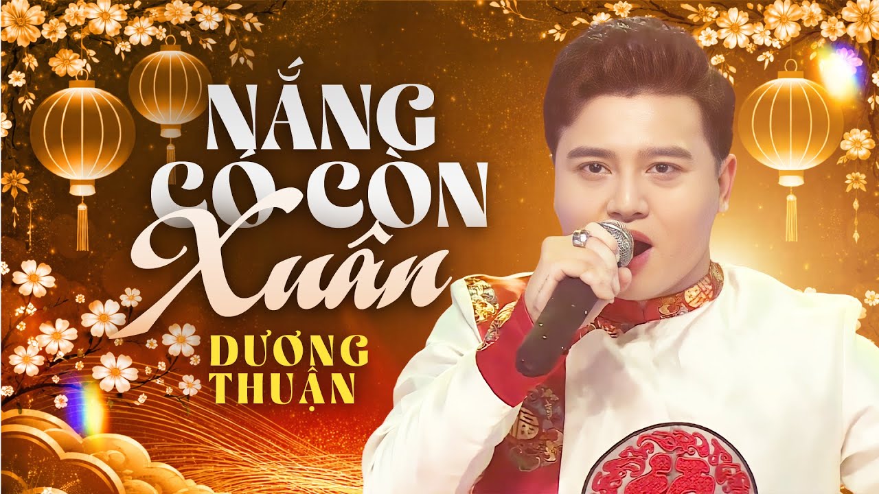 Nắng Có Còn Xuân - Dương Thuận | Ca Nhạc Chào Xuân Mới 2026