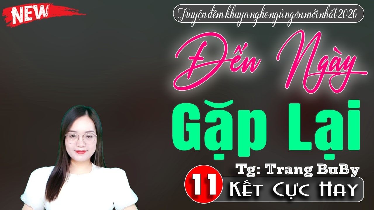Đến Ngày Gặp Lại Tập 11 kết - Truyện đêm khuya nghe ngủ ngon | Truyện thanh mai hay nhất