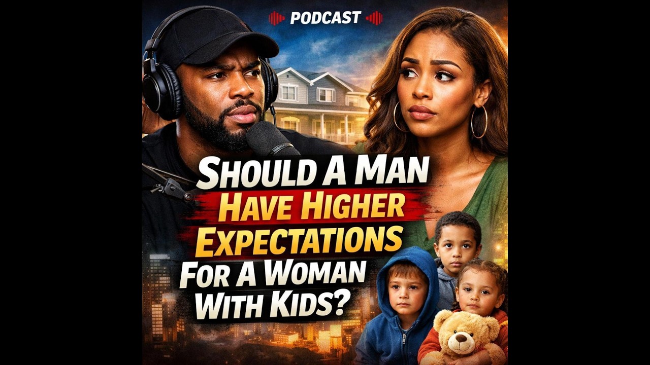 Should A Man Have Higher Standards For A Woman With Kids