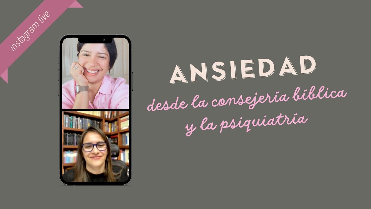 Ansiedad -  Desde la consejería bíblica y la psiquiatría con la Dra. Katherine Rubilar