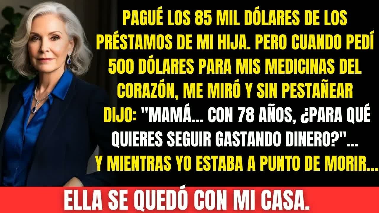 Pagué 85 mil en la universidad de mi hija. Cuando necesité 500 para vivir… ella tomó mi casa.