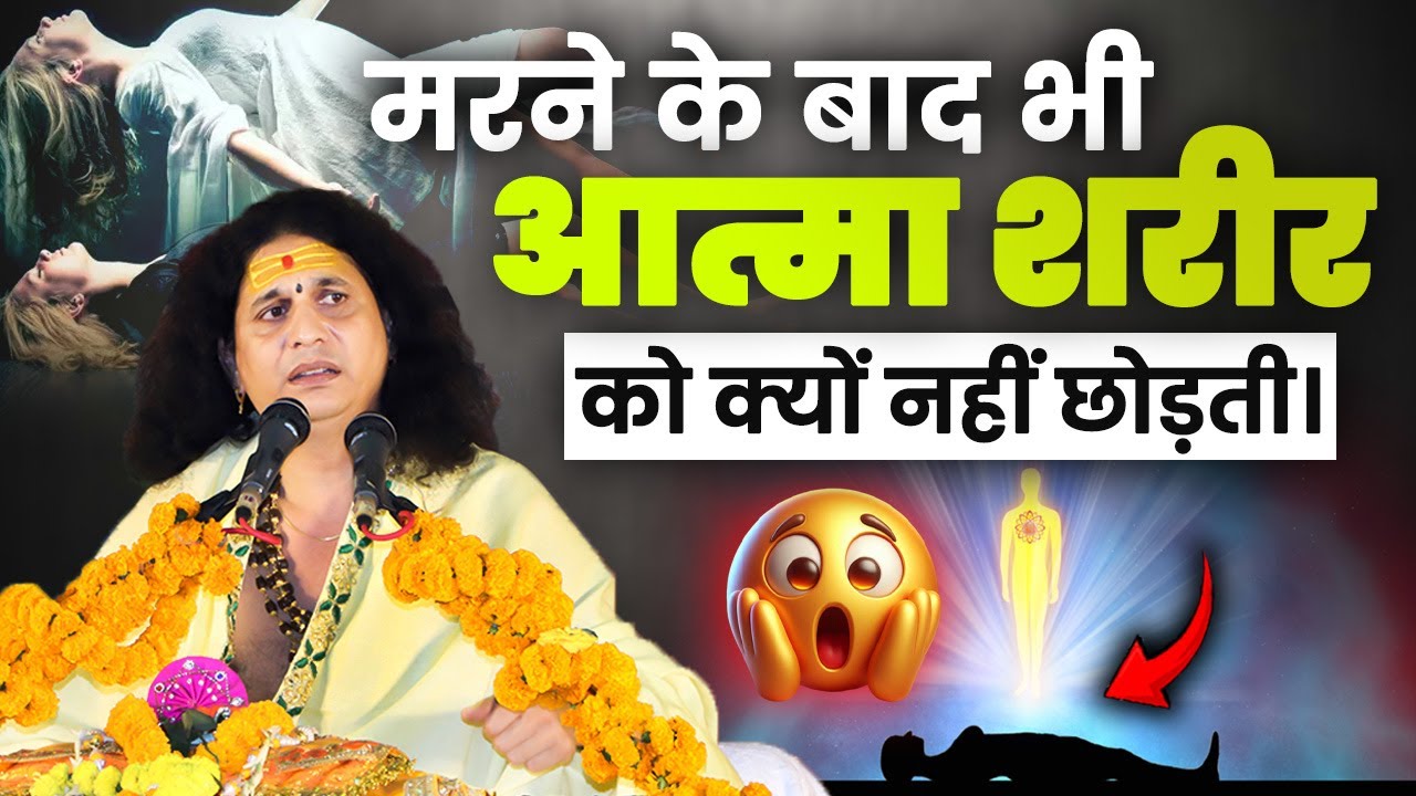 मरने के बाद भी आत्मा शरीर को क्यों नहीं छोड़ती | Indradevji maharaj  #santindradevjimaharaj